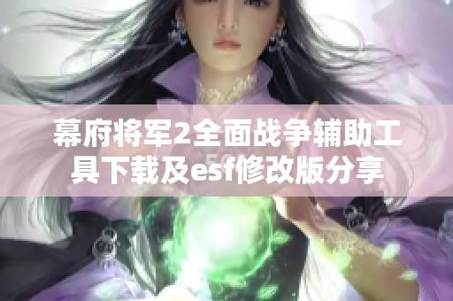 幕府将军2全面战争辅助工具下载及esf修改版分享