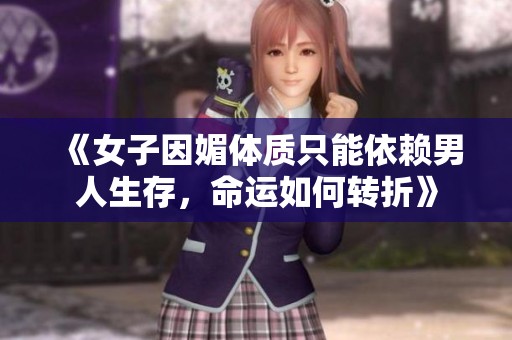《女子因媚体质只能依赖男人生存，命运如何转折》