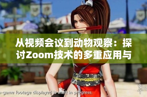 从视频会议到动物观察：探讨Zoom技术的多重应用与影响