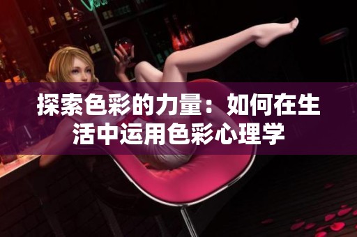 探索色彩的力量：如何在生活中运用色彩心理学
