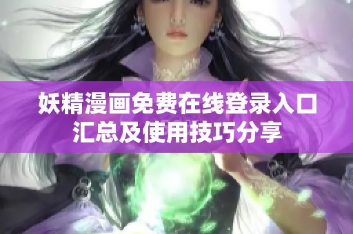 妖精漫画免费在线登录入口汇总及使用技巧分享