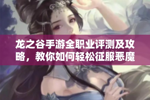 龙之谷手游全职业评测及攻略，教你如何轻松征服恶魔岛