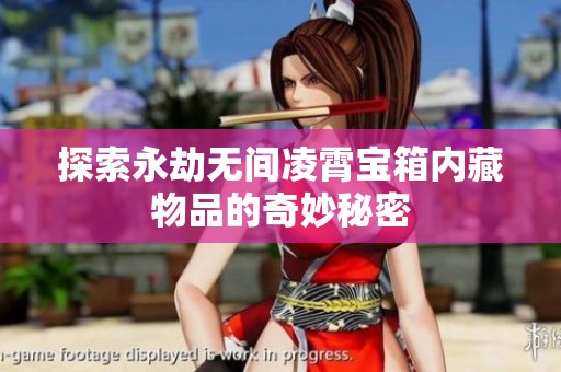探索永劫无间凌霄宝箱内藏物品的奇妙秘密