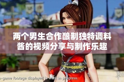 两个男生合作酿制独特调料酱的视频分享与制作乐趣