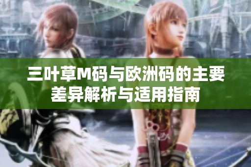 三叶草M码与欧洲码的主要差异解析与适用指南