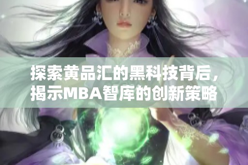 探索黄品汇的黑科技背后，揭示MBA智库的创新策略与价值