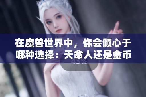 在魔兽世界中，你会倾心于哪种选择：天命人还是金币坐骑与幻化之路？