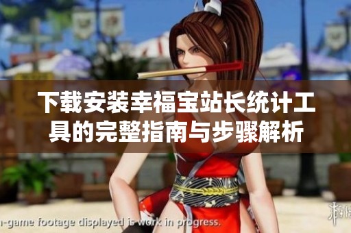 下载安装幸福宝站长统计工具的完整指南与步骤解析