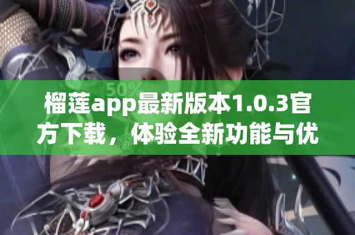 榴莲app最新版本1.0.3官方下载，体验全新功能与优化
