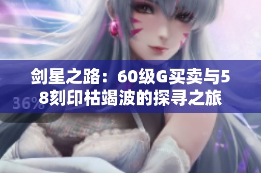 剑星之路：60级G买卖与58刻印枯竭波的探寻之旅