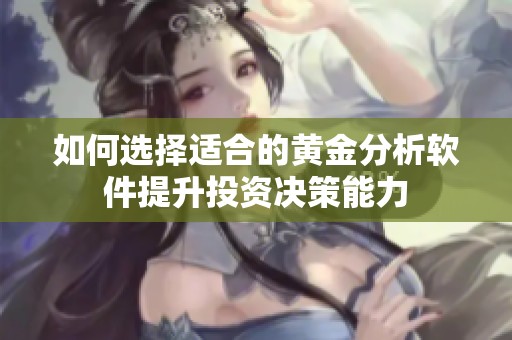 如何选择适合的黄金分析软件提升投资决策能力