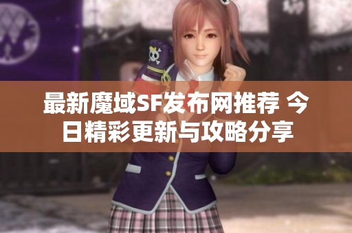 最新魔域SF发布网推荐 今日精彩更新与攻略分享