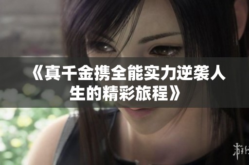 《真千金携全能实力逆袭人生的精彩旅程》