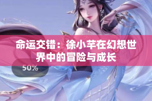 命运交错：徐小芊在幻想世界中的冒险与成长