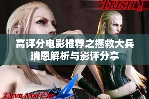高评分电影推荐之拯救大兵瑞恩解析与影评分享
