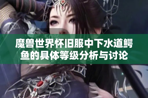 魔兽世界怀旧服中下水道鳄鱼的具体等级分析与讨论