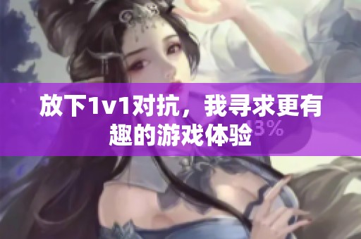 放下1v1对抗，我寻求更有趣的游戏体验