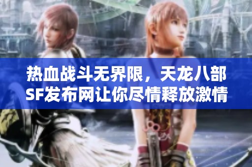 热血战斗无界限，天龙八部SF发布网让你尽情释放激情！