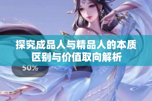 探究成品人与精品人的本质区别与价值取向解析