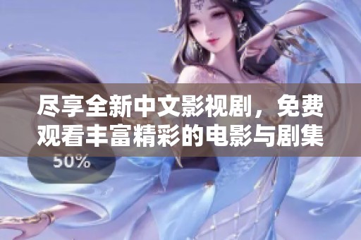 尽享全新中文影视剧，免费观看丰富精彩的电影与剧集资源