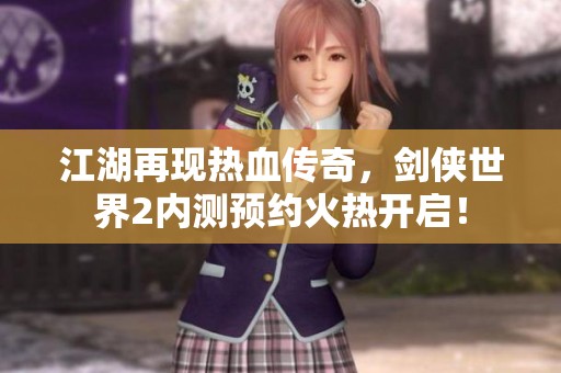 江湖再现热血传奇，剑侠世界2内测预约火热开启！