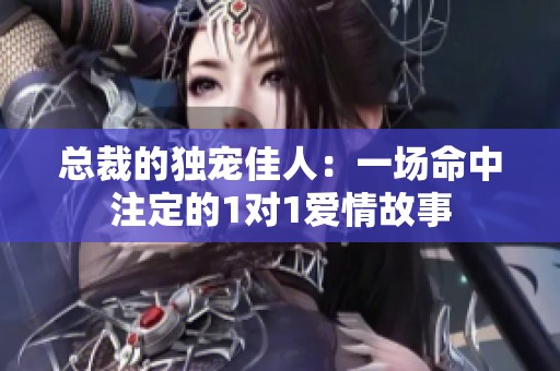 总裁的独宠佳人：一场命中注定的1对1爱情故事