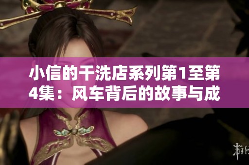 小信的干洗店系列第1至第4集：风车背后的故事与成长之路