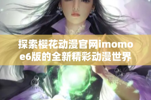 探索樱花动漫官网imomoe6版的全新精彩动漫世界