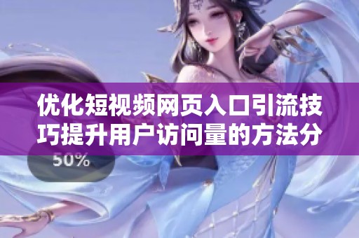 优化短视频网页入口引流技巧提升用户访问量的方法分析