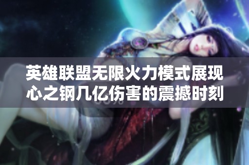 英雄联盟无限火力模式展现心之钢几亿伤害的震撼时刻