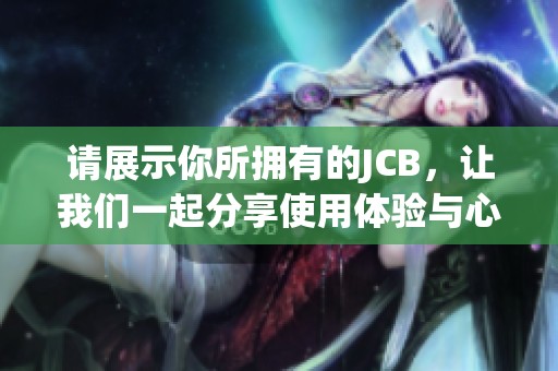 请展示你所拥有的JCB，让我们一起分享使用体验与心得