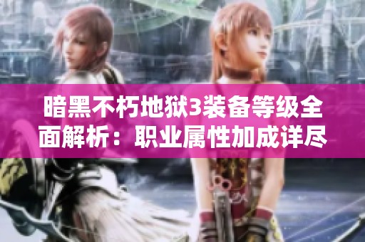 暗黑不朽地狱3装备等级全面解析：职业属性加成详尽解读