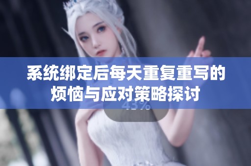 系统绑定后每天重复重写的烦恼与应对策略探讨