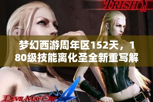 梦幻西游周年区152天，180级技能离化圣全新重写解析