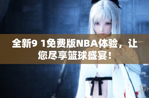 全新9 1免费版NBA体验，让您尽享篮球盛宴！