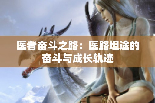 医者奋斗之路：医路坦途的奋斗与成长轨迹