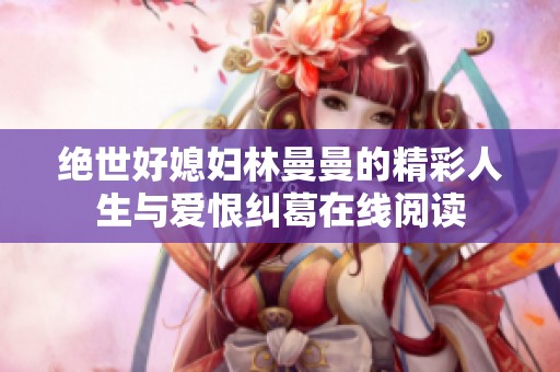 绝世好媳妇林曼曼的精彩人生与爱恨纠葛在线阅读