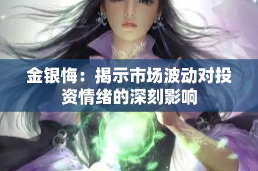 金银悔：揭示市场波动对投资情绪的深刻影响
