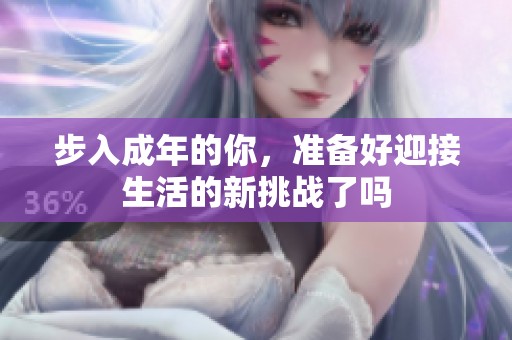 步入成年的你，准备好迎接生活的新挑战了吗