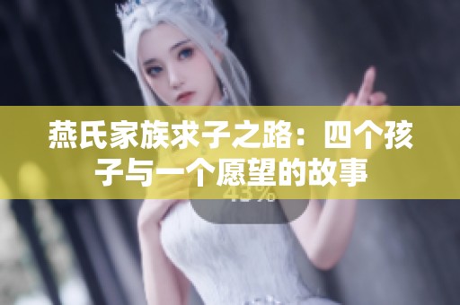 燕氏家族求子之路：四个孩子与一个愿望的故事