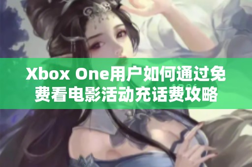 Xbox One用户如何通过免费看电影活动充话费攻略