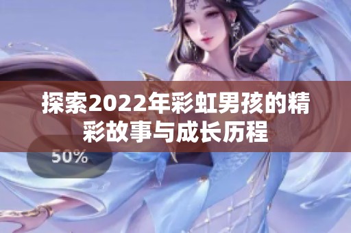 探索2022年彩虹男孩的精彩故事与成长历程