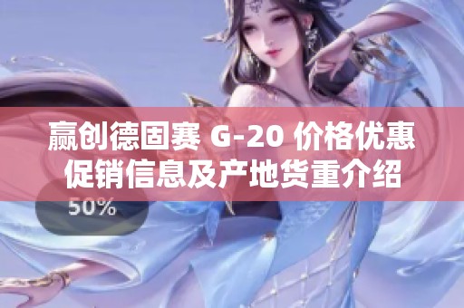 赢创德固赛 G-20 价格优惠促销信息及产地货重介绍
