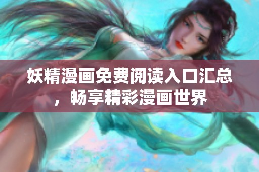妖精漫画免费阅读入口汇总，畅享精彩漫画世界