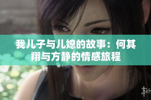我儿子与儿媳的故事：何其翔与方静的情感旅程