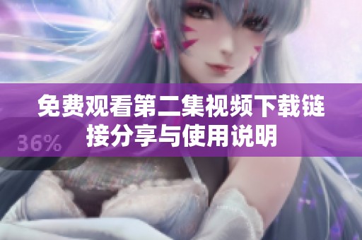 免费观看第二集视频下载链接分享与使用说明