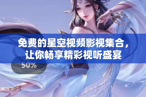 免费的星空视频影视集合，让你畅享精彩视听盛宴