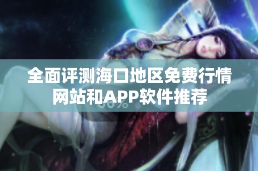 全面评测海口地区免费行情网站和APP软件推荐