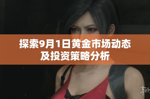 探索9月1日黄金市场动态及投资策略分析