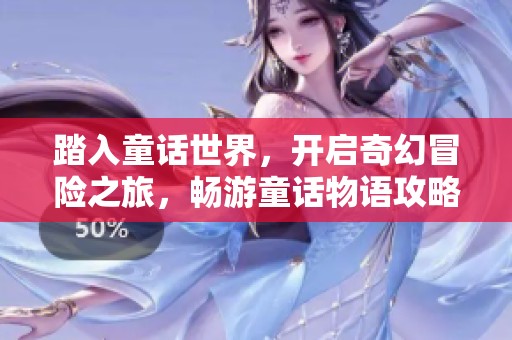 踏入童话世界，开启奇幻冒险之旅，畅游童话物语攻略之路